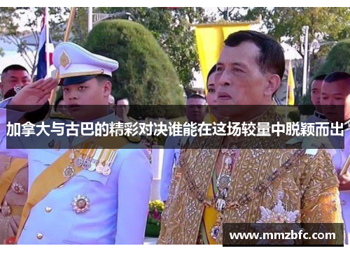 加拿大与古巴的精彩对决谁能在这场较量中脱颖而出
