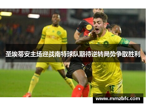 圣埃蒂安主场迎战南特球队期待逆转局势争取胜利
