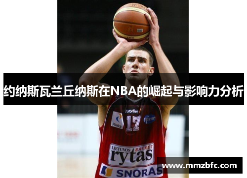约纳斯瓦兰丘纳斯在NBA的崛起与影响力分析